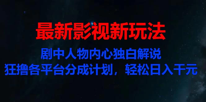 最新影视新玩法，剧中人物内心独白解说狂撸各平台分成计划，轻松日入干元-创客联盟资源网-本站致力于分享优质实用的互联网资源,创业项目,软件工具