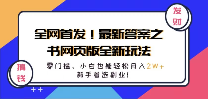 全网首发！最新答案之书网页版全新玩法，配合文档和网页，零门槛、小白也能轻松月入2W+,新手首选副业！-创客联盟资源网-本站致力于分享优质实用的互联网资源,创业项目,软件工具