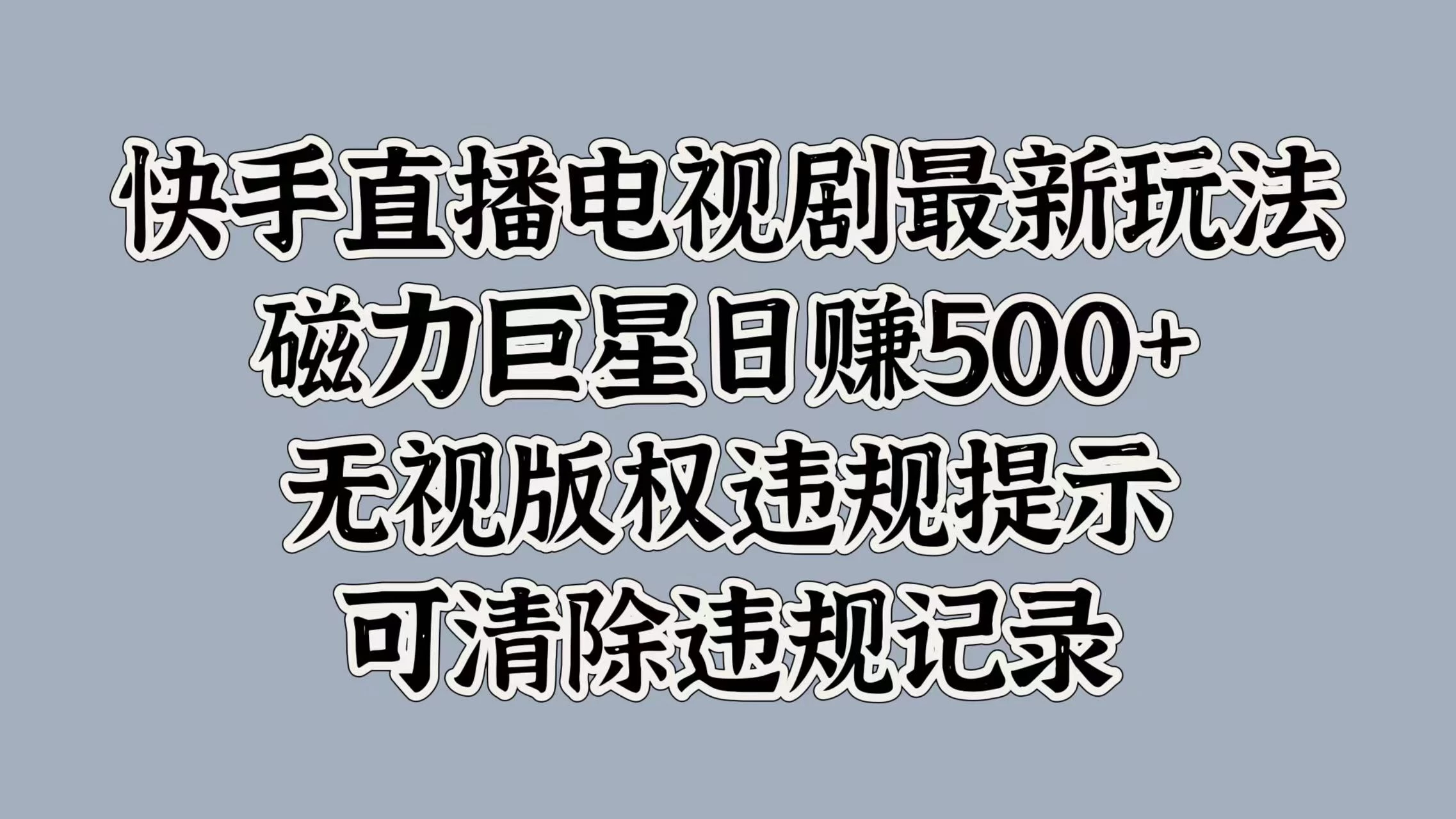 快手直播电视剧最新玩法，磁力巨星日赚500+，无视版权违规提示，可清除违规记录-创客联盟资源网-本站致力于分享优质实用的互联网资源,创业项目,软件工具