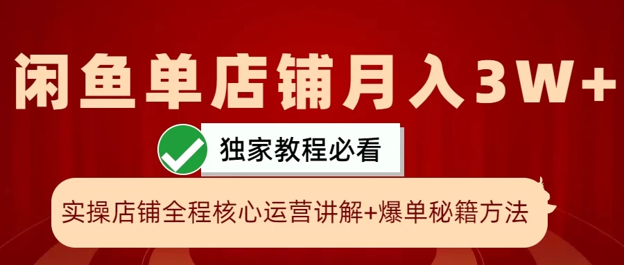 闲鱼单店铺月入3W+实操展示，爆单核心秘籍，一学就会-创客联盟资源网-本站致力于分享优质实用的互联网资源,创业项目,软件工具