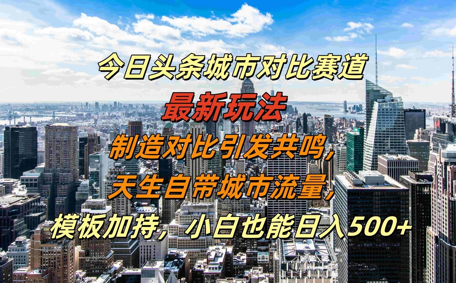 今日头条城市对比赛道最新玩法，制造对比引发共鸣，天生自带城市流量，模板加持，小白也能日入500+-创客联盟资源网-本站致力于分享优质实用的互联网资源,创业项目,软件工具