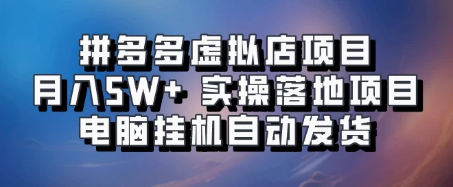 拼多多虚拟店项目，单人单店月入50000+，电脑挂机自动发货，实操落地项目可批量放大！-创客联盟资源网-本站致力于分享优质实用的互联网资源,创业项目,软件工具