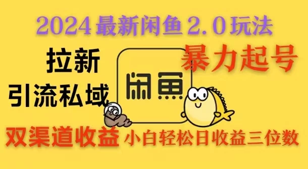 2024闲鱼最新2.0玩法，拉新＋引流双渠道收益，暴力起号，小白轻松日收益破三位数-创客联盟资源网-本站致力于分享优质实用的互联网资源,创业项目,软件工具