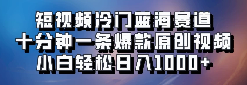 短视频冷门蓝海赛道​，十分钟一条爆款原创视频​，小白轻松日入1000+-创客联盟资源网-本站致力于分享优质实用的互联网资源,创业项目,软件工具