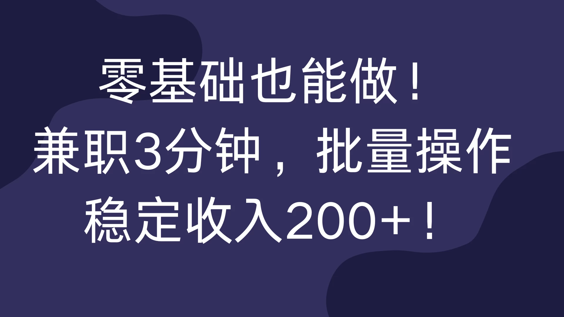 零基础也能做！兼职3分钟，批量操作，稳定收入200+！-创客联盟资源网-本站致力于分享优质实用的互联网资源,创业项目,软件工具