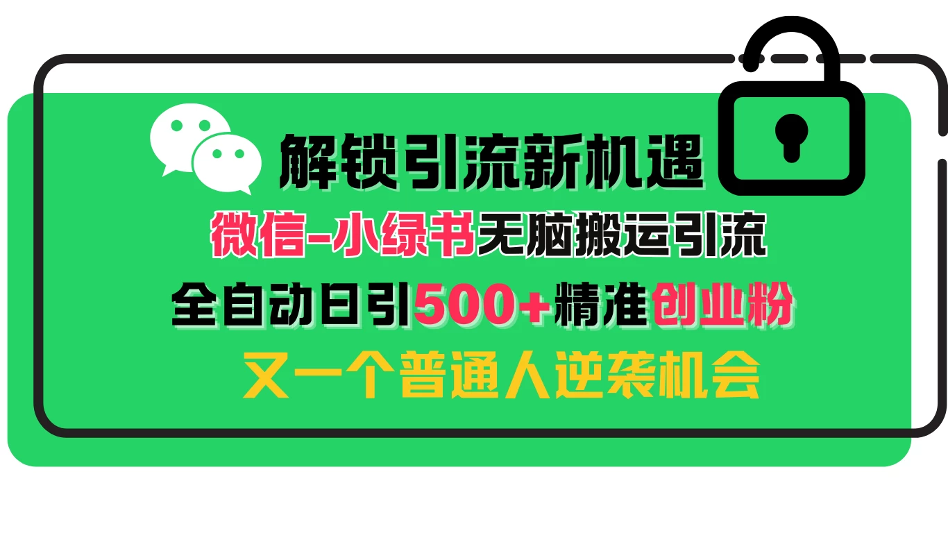 解锁微信引流新机遇：小绿书无脑搬运引流，全自动日引500+精准创业粉，又一个普通人逆袭机会-创客联盟资源网-本站致力于分享优质实用的互联网资源,创业项目,软件工具