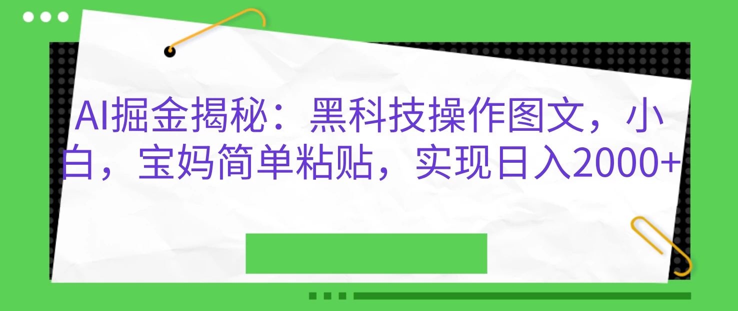 AI掘金揭秘：黑科技操作图文，小白，宝妈简单粘贴，实现日入2000+-创客联盟资源网-本站致力于分享优质实用的互联网资源,创业项目,软件工具