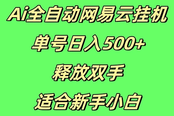 Ai全自动网易云挂机，单号日入500+释放双手适合新手小白-创客联盟资源网-本站致力于分享优质实用的互联网资源,创业项目,软件工具