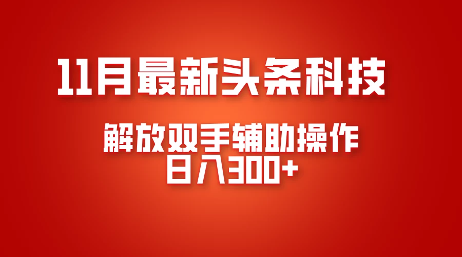 11月最新头条黑科技，解放双手辅助操作日入300+，免费分享年底吃肉-创客联盟资源网-本站致力于分享优质实用的互联网资源,创业项目,软件工具