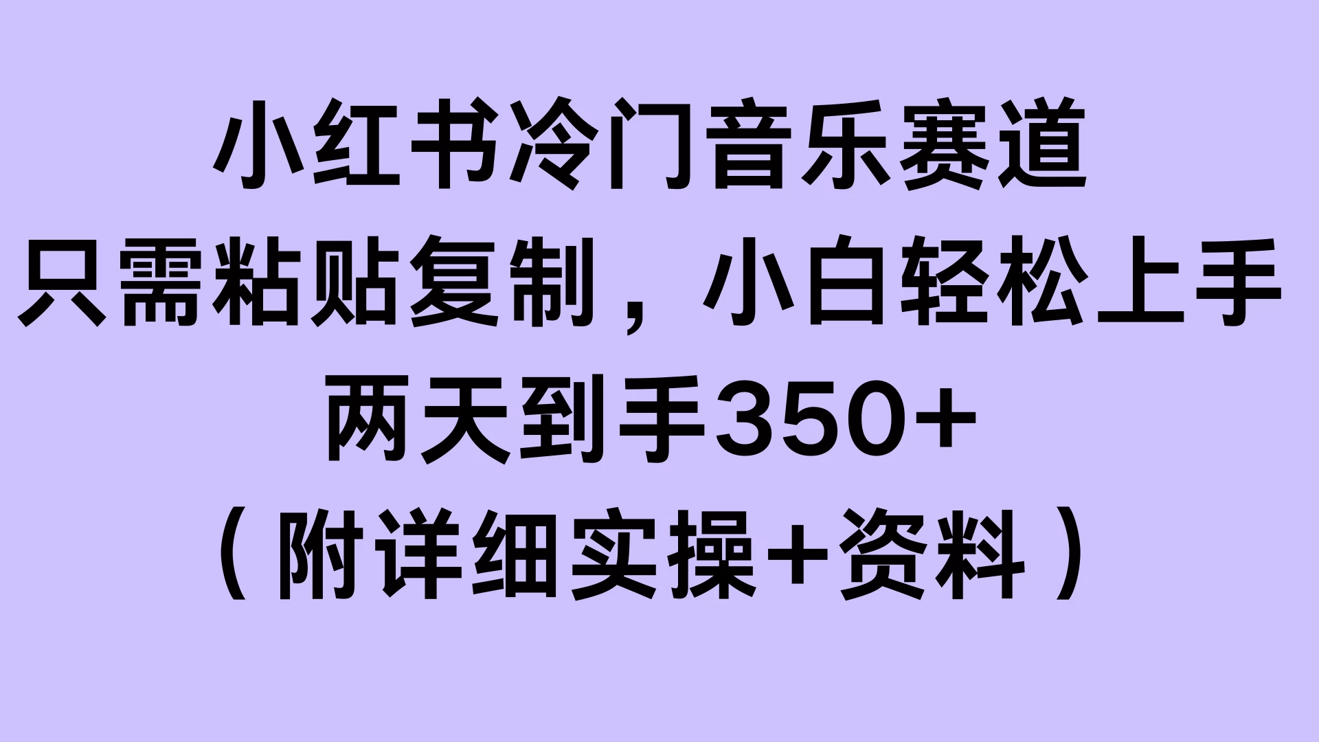 小红书冷门音乐赛道，只需粘贴复制，小白轻松上手，两天到手350+（附详细实操+资料）-创客联盟资源网-本站致力于分享优质实用的互联网资源,创业项目,软件工具