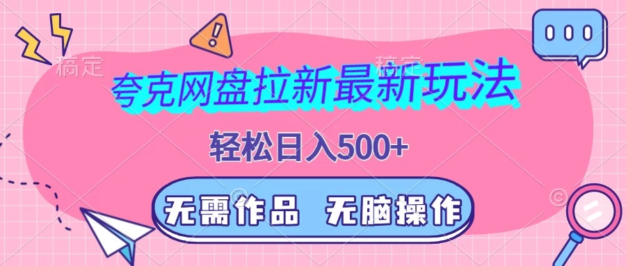 夸克网盘拉新最新玩法，轻松日入500+，无需作品，无脑操作-创客联盟资源网-本站致力于分享优质实用的互联网资源,创业项目,软件工具