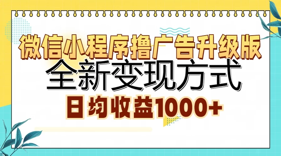 微信小程序撸广告升级版，全新变现方式，日均收益1000+-创客联盟资源网-本站致力于分享优质实用的互联网资源,创业项目,软件工具