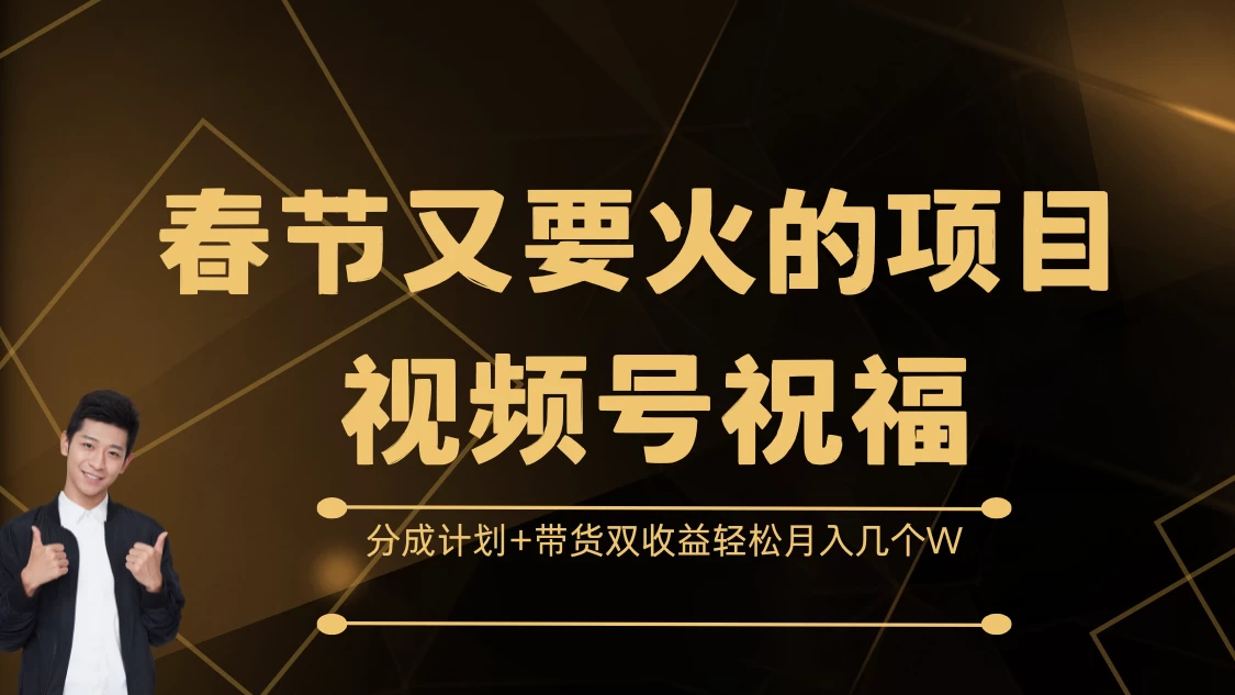 春节又要火的项目视频号祝福，分成计划+带货双收益，轻松月入几个W-创客联盟资源网-本站致力于分享优质实用的互联网资源,创业项目,软件工具