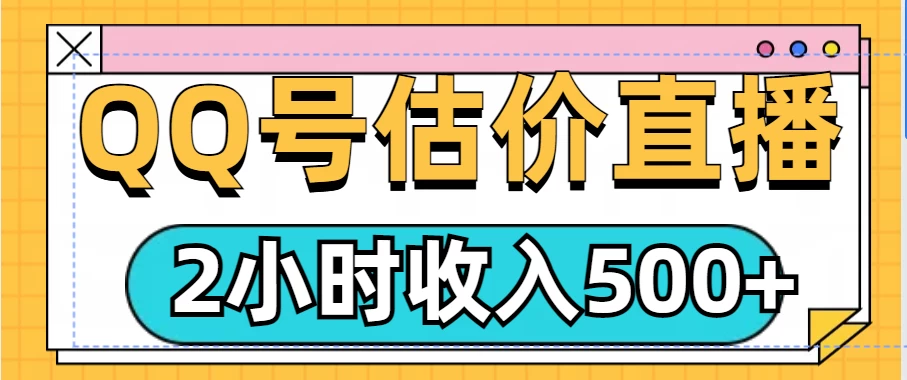 QQ号估价直播项目，2小时收入500+，小白也能无脑操作-创客联盟资源网-本站致力于分享优质实用的互联网资源,创业项目,软件工具