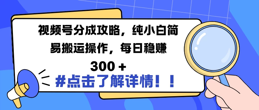 视频号分成攻略，纯小白简易搬运操作，每日稳赚 300 +-创客联盟资源网-本站致力于分享优质实用的互联网资源,创业项目,软件工具