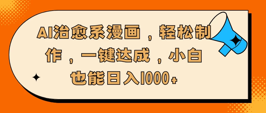 AI治愈系漫画，轻松制作，一键达成，小白也能日入1000+-创客联盟资源网-本站致力于分享优质实用的互联网资源,创业项目,软件工具