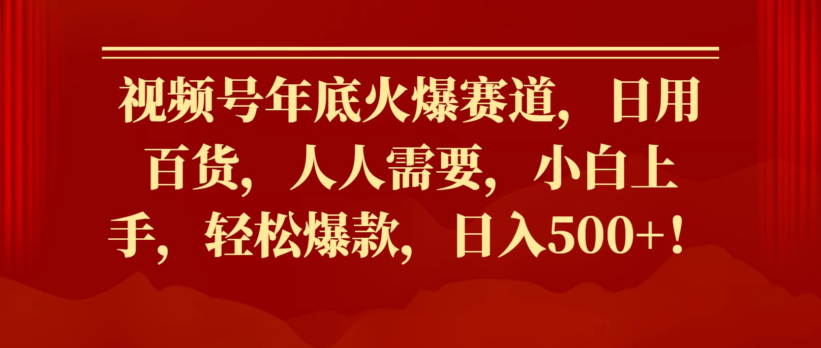 视频号年底火爆赛道，日用百货，人人需要，小白上手，轻松爆款，日入500+！-创客联盟资源网-本站致力于分享优质实用的互联网资源,创业项目,软件工具