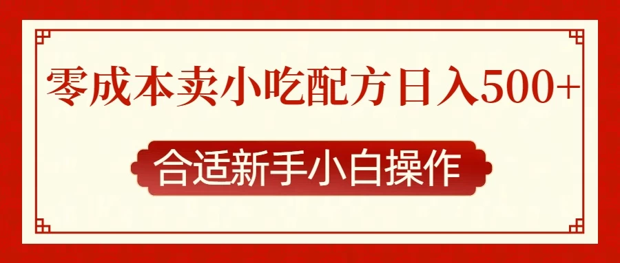 零成本售卖小吃配方，日入500+，适合新手小白操作-创客联盟资源网-本站致力于分享优质实用的互联网资源,创业项目,软件工具