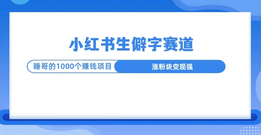 小红书生僻字赛道玩法，涨分快，变现强，多平台收益-创客联盟资源网-本站致力于分享优质实用的互联网资源,创业项目,软件工具