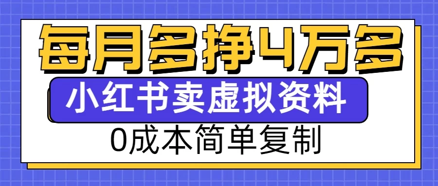 0成本简单复制，每个月多赚4W，小红书虚拟资料项目-创客联盟资源网-本站致力于分享优质实用的互联网资源,创业项目,软件工具