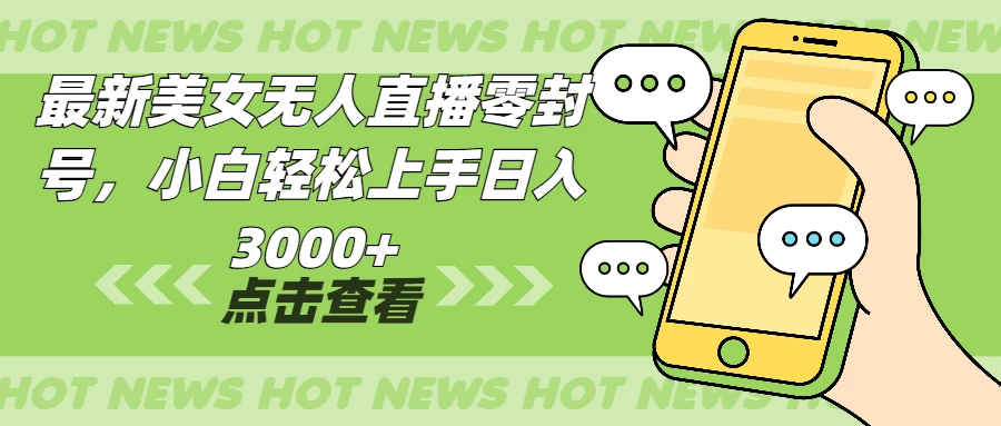 最新美女无人直播零封，小白轻松上手日入3000+-创客联盟资源网-本站致力于分享优质实用的互联网资源,创业项目,软件工具