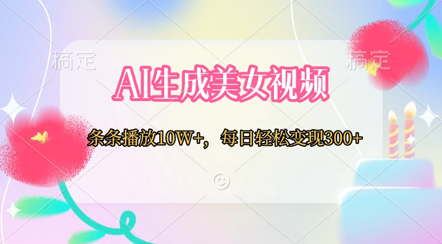 AI生成美女视频，条条播放10W+，每日轻松变现300+-创客联盟资源网-本站致力于分享优质实用的互联网资源,创业项目,软件工具